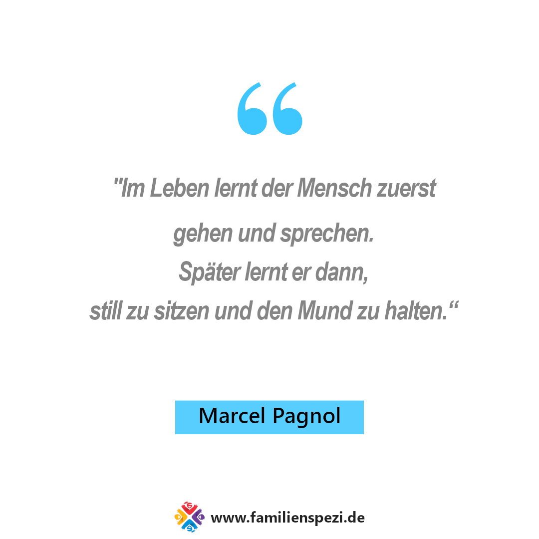 Im Leben lernt der Mensch zuerst gehen und sprechen. Später lernt er dann, still zu sitzen und den Mund zu halten.